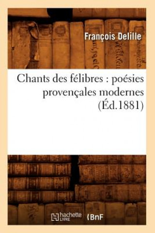 Chants Des Felibres: Poesies Provencales Modernes (Ed.1881)