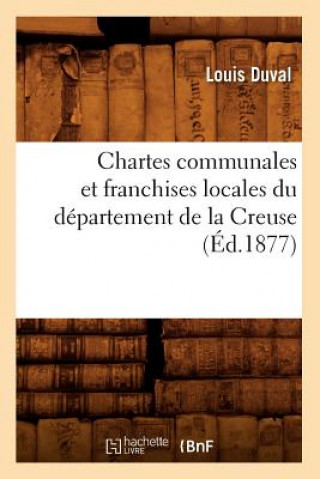 Chartes Communales Et Franchises Locales Du Departement de la Creuse (Ed.1877)