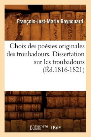 Choix Des Poesies Originales Des Troubadours. Dissertation Sur Les Troubadours (Ed.1816-1821)