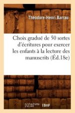 Choix Gradue de 50 Sortes d'Ecritures Pour Exercer Les Enfants A La Lecture Des Manuscrits (Ed.18e)