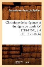 Chronique de la Regence Et Du Regne de Louis XV (1718-1763), T. 4 (Ed.1857-1866)