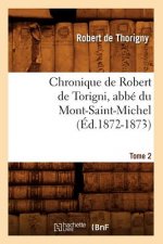 Chronique de Robert de Torigni, Abbe Du Mont-Saint-Michel Tome 2 (Ed.1872-1873)