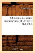Chronique Des Quatre Premiers Valois (1327-1393) (Ed.1862)