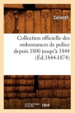 Collection Officielle Des Ordonnances de Police Depuis 1800 Jusqu'a 1844 (Ed.1844-1874)