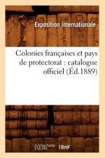Colonies Francaises Et Pays de Protectorat: Catalogue Officiel (Ed.1889)
