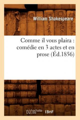 Comme Il Vous Plaira: Comedie En 3 Actes Et En Prose (Ed.1856)