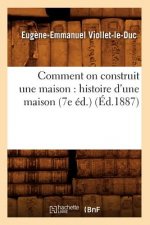 Comment on Construit Une Maison: Histoire d'Une Maison (7e Ed.) (Ed.1887)