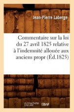 Commentaire Sur La Loi Du 27 Avril 1825 Relative A l'Indemnite Allouee Aux Anciens Propr (Ed.1825)