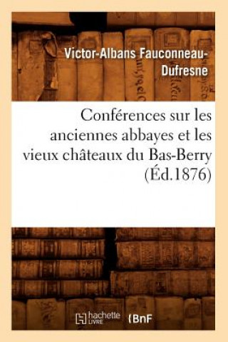 Conferences Sur Les Anciennes Abbayes Et Les Vieux Chateaux Du Bas-Berry, (Ed.1876)