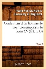 Confessions d'Un Homme de Cour Contemporain de Louis XV. Tome 2 (Ed.1830)
