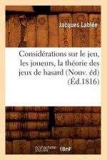 Considerations Sur Le Jeu, Les Joueurs, La Theorie Des Jeux de Hasard (Nouv. Ed) (Ed.1816)