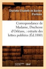 Correspondance de Madame, Duchesse d'Orleans: Extraite Des Lettres Publiees. Volume 1 (Ed.1880)