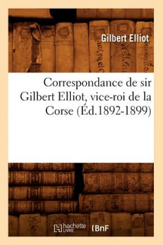 Correspondance de Sir Gilbert Elliot, Vice-Roi de la Corse (Ed.1892-1899)