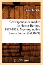 Correspondance Inedite de Hector Berlioz, 1819-1868. Avec Une Notice Biographique, (Ed.1879)