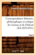 Correspondance Litteraire, Philosophique Et Critique de Grimm Et de Diderot. Tome 6 (Ed.1829-1831)