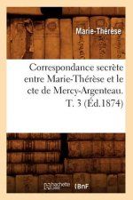Correspondance Secrete Entre Marie-Therese Et Le Cte de Mercy-Argenteau. T. 3 (Ed.1874)