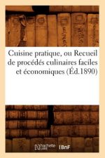 Cuisine Pratique, Ou Recueil de Procedes Culinaires Faciles Et Economiques (Ed.1890)