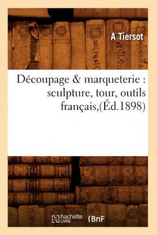 Decoupage & Marqueterie: Sculpture, Tour, Outils Francais, (Ed.1898)