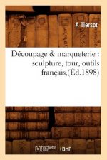 Decoupage & Marqueterie: Sculpture, Tour, Outils Francais, (Ed.1898)