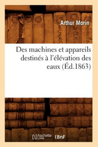 Des Machines Et Appareils Destines A l'Elevation Des Eaux (Ed.1863)