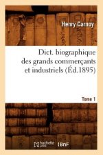 Dict. Biographique Des Grands Commercants Et Industriels Tome 1 (Ed.1895)