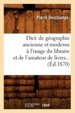 Dict. de Geographie Ancienne Et Moderne A l'Usage Du Libraire Et de l'Amateur de Livres (Ed.1870)