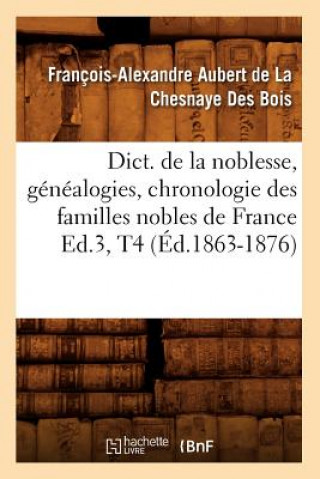 Dict. de la Noblesse, Genealogies, Chronologie Des Familles Nobles de France Ed.3, T4 (Ed.1863-1876)