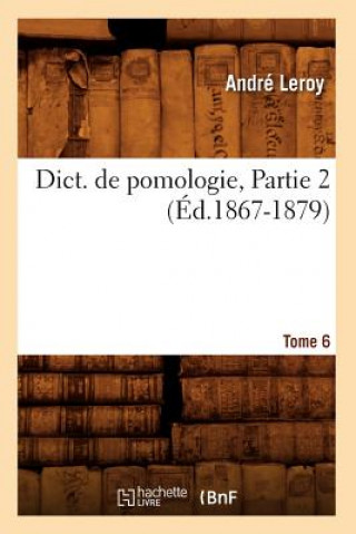 Dict. de Pomologie. Tome 6, Partie 2 (Ed.1867-1879)