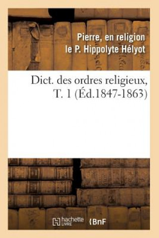 Dict. Des Ordres Religieux, T. 1 (Ed.1847-1863)