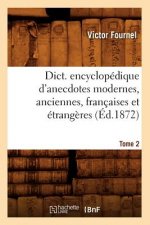 Dict. Encyclopedique d'Anecdotes Modernes, Anciennes, Francaises Et Etrangeres. Tome 2 (Ed.1872)