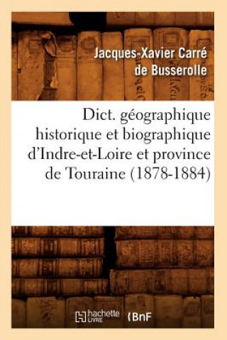 Dict. Geographique Historique Et Biographique d'Indre-Et-Loire Et Province de Touraine (1878-1884)