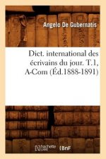 Dict. International Des Ecrivains Du Jour. T.1, A-Com (Ed.1888-1891)