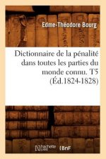 Dictionnaire de la Penalite Dans Toutes Les Parties Du Monde Connu. T5 (Ed.1824-1828)