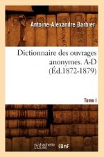 Dictionnaire Des Ouvrages Anonymes. Tome I. A-D (Ed.1872-1879)