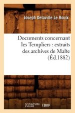 Documents Concernant Les Templiers: Extraits Des Archives de Malte (Ed.1882)