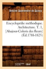 Encyclopedie Methodique. Architecture. T. 1, [Abajour-Coloris Des Fleurs] (Ed.1788-1825)