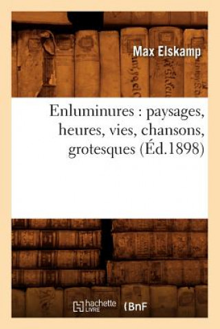 Enluminures: Paysages, Heures, Vies, Chansons, Grotesques (Ed.1898)