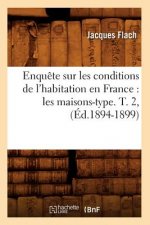 Enquete Sur Les Conditions de l'Habitation En France: Les Maisons-Type. T. 2, (Ed.1894-1899)