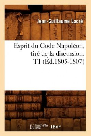 Esprit Du Code Napoleon, Tire de la Discussion. T1 (Ed.1805-1807)