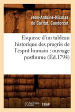 Esquisse d'Un Tableau Historique Des Progres de l'Esprit Humain: Ouvrage Posthume (Ed.1794)