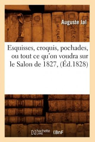 Esquisses, Croquis, Pochades, Ou Tout Ce Qu'on Voudra Sur Le Salon de 1827, (Ed.1828)