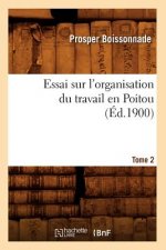 Essai Sur l'Organisation Du Travail En Poitou. Tome 2 (Ed.1900)
