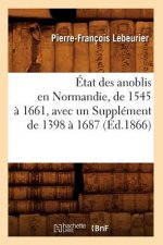 Etat Des Anoblis En Normandie, de 1545 A 1661, Avec Un Supplement de 1398 A 1687, (Ed.1866)