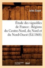 Etude Des Vignobles de France: Regions Du Centre-Nord, Du Nord Et Du Nord-Ouest (Ed.1868)