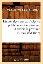 Etudes Algeriennes. l'Algerie Politique Et Economique. a Travers La Province d'Oran. (Ed.1882)