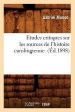 Etudes Critiques Sur Les Sources de l'Histoire Carolingienne. (Ed.1898)