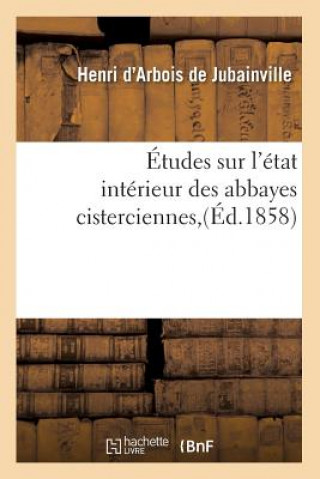 Etudes Sur l'Etat Interieur Des Abbayes Cisterciennes, (Ed.1858)