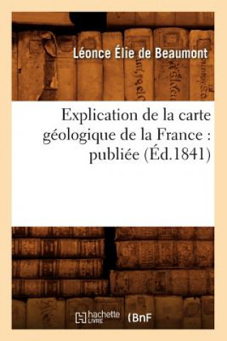 Explication de la Carte Geologique de la France: Publiee (Ed.1841)