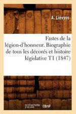 Fastes de la Legion-d'Honneur. Biographie de Tous Les Decores Et Histoire Legislative T1 (1847)
