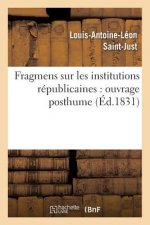 Fragmens Sur Les Institutions Republicaines: Ouvrage Posthume (Ed.1831)